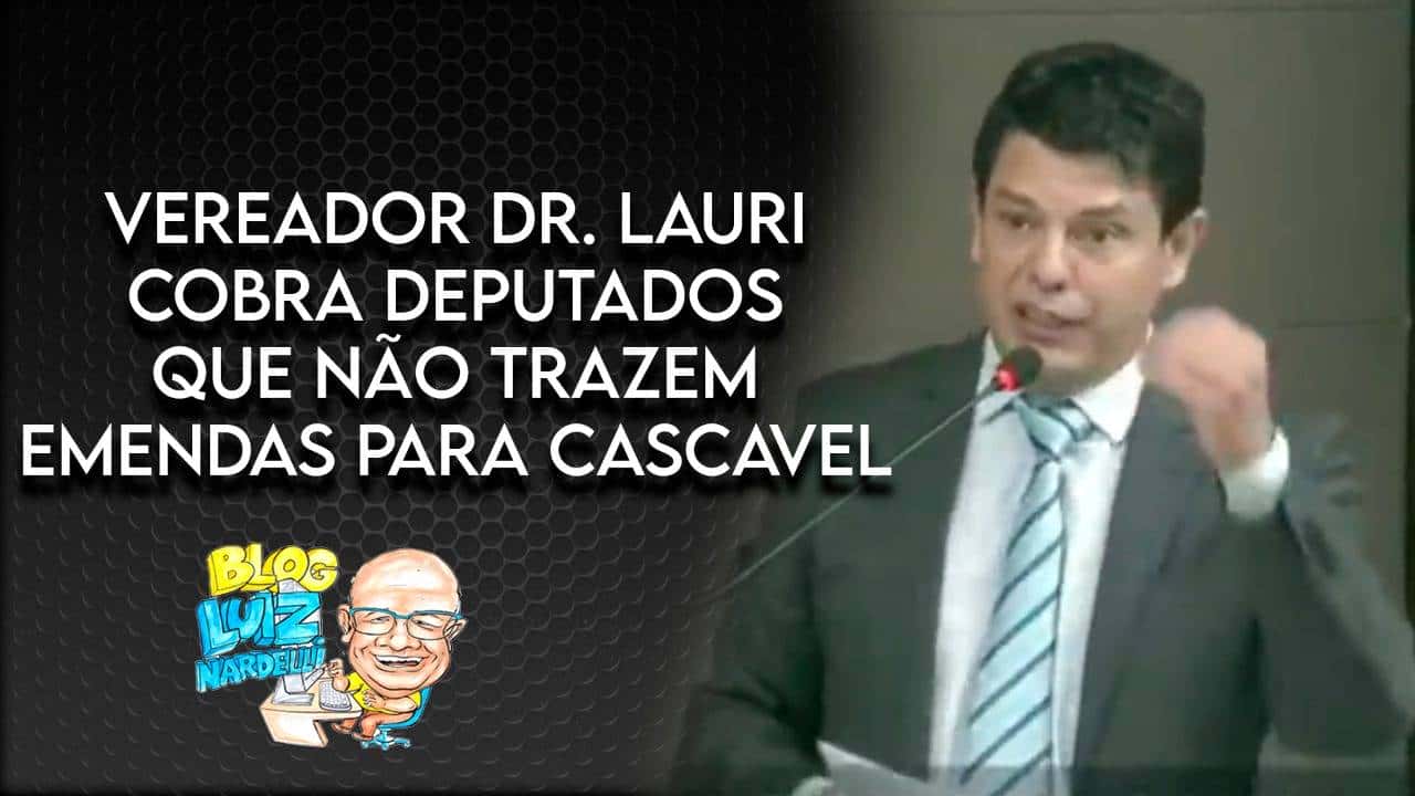 Vereador de Cascavel Dr. Lauri “sentou o porrete” nos deputados estaduais e federais que não trouxeram verbas para o Município